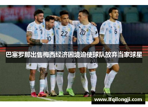 巴塞罗那出售梅西经济困境迫使球队放弃当家球星