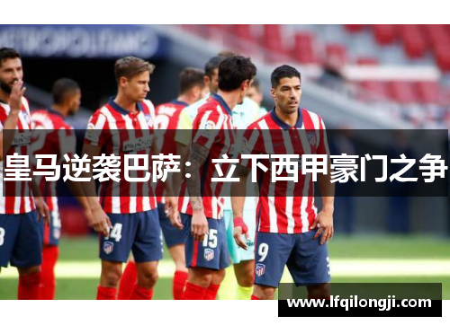 皇马逆袭巴萨：立下西甲豪门之争
